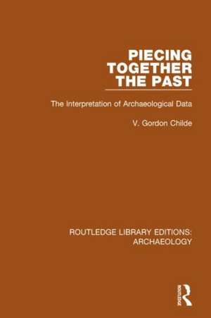 Piecing Together the Past: The Interpretation of Archaeological Data de V. Gordon Childe