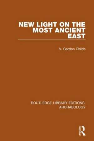 New Light on the Most Ancient East de V. Gordon Childe