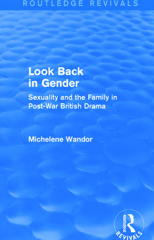 Look Back in Gender (Routledge Revivals): Sexuality and the Family in Post-War British Drama de Michelene Wandor