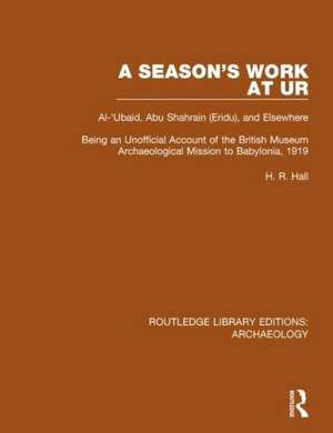 A Season's Work at Ur, Al-'Ubaid, Abu Shahrain-Eridu-and Elsewhere: Being an Unofficial Account of the British Museum Archaeological Mission to Babylonia, 1919 de H.R. Hall