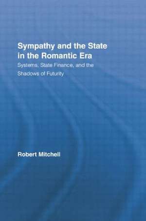 Sympathy and the State in the Romantic Era: Systems, State Finance, and the Shadows of Futurity de Robert Mitchell