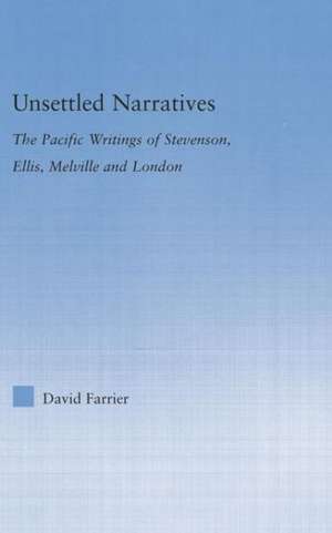 Unsettled Narratives: The Pacific Writings of Stevenson, Ellis, Melville and London de David Farrier