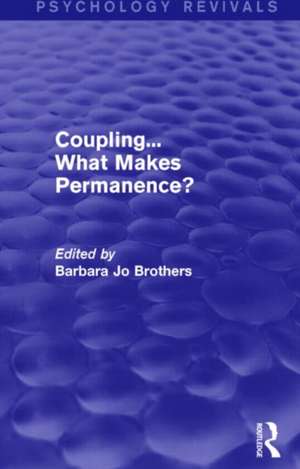 Coupling... What Makes Permanence? (Psychology Revivals) de Barbara Jo Brothers