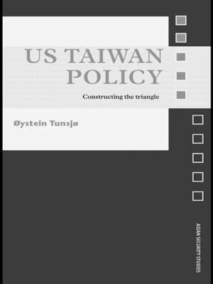 US Taiwan Policy: Constructing the Triangle de Øystein Tunsjø