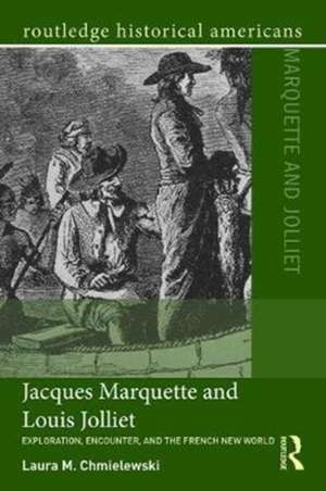 Jacques Marquette and Louis Jolliet: Exploration, Encounter, and the French New World de Laura M. Chmielewski