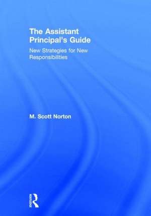 The Assistant Principal's Guide: New Strategies for New Responsibilities de M. Scott Norton
