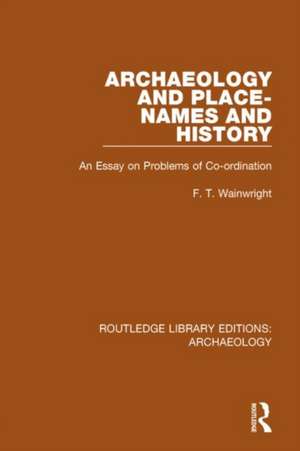 Archaeology and Place-Names and History: An Essay on Problems of Co-ordination de F.T. Wainwright