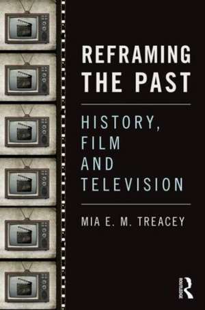 Reframing the Past: History, Film and Television de Mia Treacey