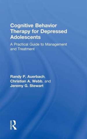 Cognitive Behavior Therapy for Depressed Adolescents: A Practical Guide to Management and Treatment de Randy P. Auerbach