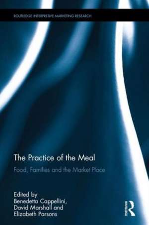 The Practice of the Meal: Food, Families and the Market Place de Benedetta Cappellini