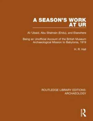 A Season's Work at Ur, Al-'Ubaid, Abu Shahrain-Eridu-and Elsewhere: Being an Unofficial Account of the British Museum Archaeological Mission to Babylonia, 1919 de H.R. Hall