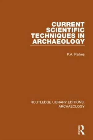 Current Scientific Techniques in Archaeology de P.A. Parkes