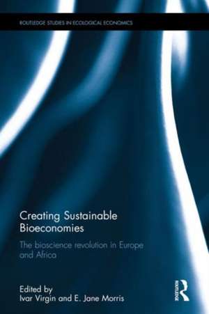 Creating Sustainable Bioeconomies: The bioscience revolution in Europe and Africa de Ivar Virgin