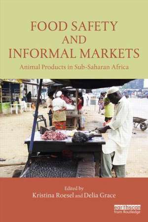 Food Safety and Informal Markets: Animal Products in Sub-Saharan Africa de Kristina Roesel