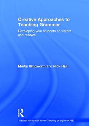 Creative Approaches to Teaching Grammar: Developing your students as writers and readers de Martin Illingworth