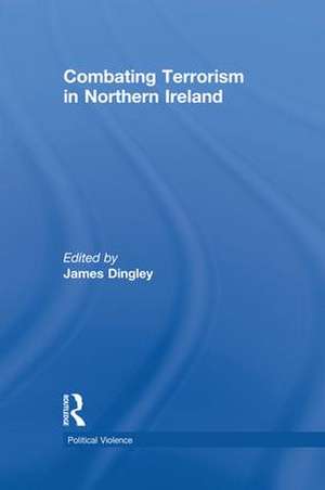 Combating Terrorism in Northern Ireland de James Dingley