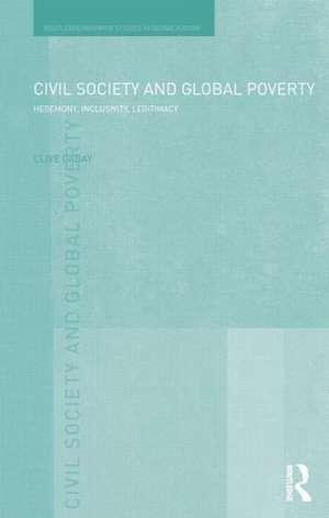 Civil Society and Global Poverty: Hegemony, Inclusivity, Legitimacy de Clive Gabay