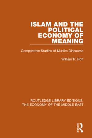 Islam and the Political Economy of Meaning (RLE Economy of Middle East): Comparative Studies of Muslim Discourse de William Roff