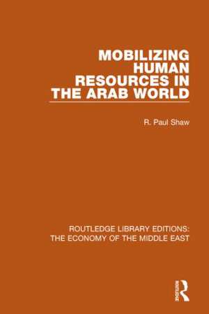 Mobilizing Human Resources in the Arab World (RLE Economy of Middle East) de R. Paul Shaw