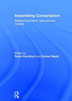 Assembling Consumption: Researching actors, networks and markets de Robin Canniford