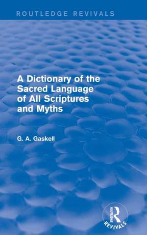 A Dictionary of the Sacred Language of All Scriptures and Myths (Routledge Revivals) de G Gaskell