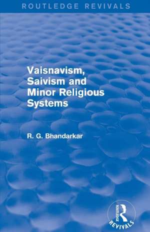 Vaisnavism, Saivism and Minor Religious Systems (Routledge Revivals) de R G Bhandarkar