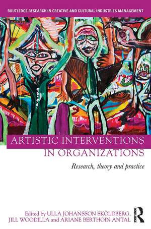 Artistic Interventions in Organizations: Research, Theory and Practice de Ulla Sköldberg