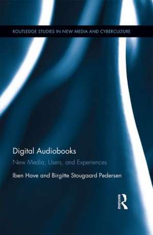 Digital Audiobooks: New Media, Users, and Experiences de Iben Have
