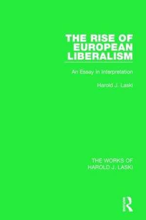 The Rise of European Liberalism (Works of Harold J. Laski): An Essay in Interpretation de Harold J. Laski