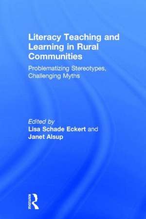 Literacy Teaching and Learning in Rural Communities: Problematizing Stereotypes, Challenging Myths de Lisa Schade Eckert