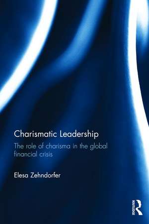 Charismatic Leadership: The role of charisma in the global financial crisis de Elesa Zehndorfer