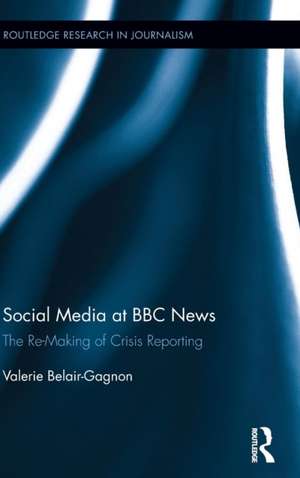 Social Media at BBC News: The Re-Making of Crisis Reporting de Valerie Belair-Gagnon