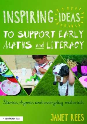 Inspiring Ideas to Support Early Maths and Literacy: Stories, rhymes and everyday materials de Janet Rees