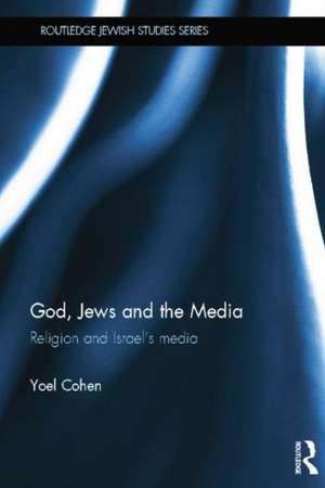 God, Jews and the Media: Religion and Israel’s Media de Yoel Cohen