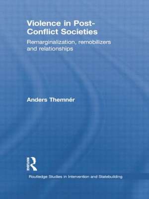 Violence in Post-Conflict Societies: Remarginalization, Remobilizers and Relationships de Anders Themnér