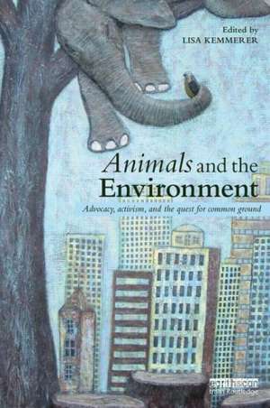 Animals and the Environment: Advocacy, activism, and the quest for common ground de Lisa Kemmerer