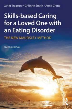 Skills-based Caring for a Loved One with an Eating Disorder: The New Maudsley Method de Janet Treasure