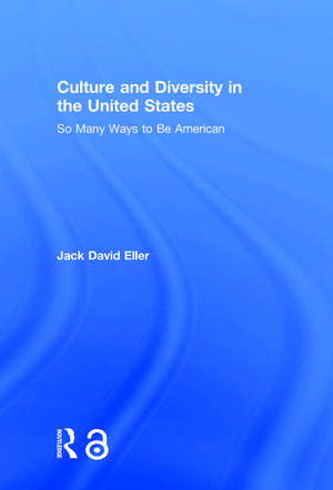 Culture and Diversity in the United States: So Many Ways to Be American de Jack David Eller