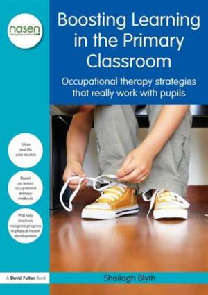 Boosting Learning in the Primary Classroom: Occupational therapy strategies that really work with pupils de Sheilagh Blyth