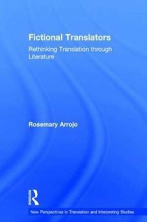 Fictional Translators: Rethinking Translation through Literature de Rosemary Arrojo