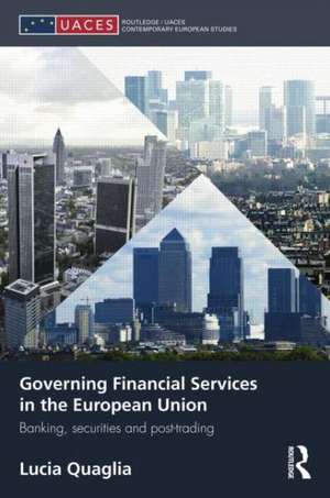 Governing Financial Services in the European Union: Banking, Securities and Post-Trading de Lucia Quaglia