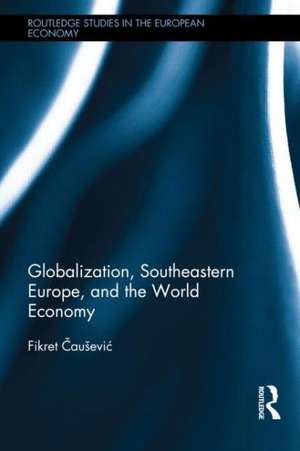 Globalization, Southeastern Europe, and the World Economy de Fikret Causevic