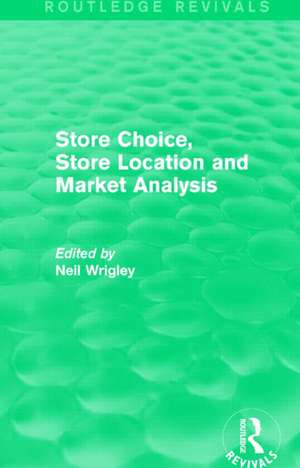 Store Choice, Store Location and Market Analysis (Routledge Revivals) de Professor Neil Wrigley