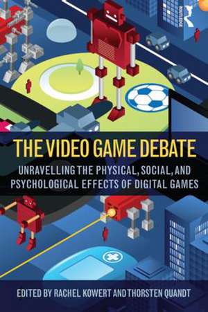 The Video Game Debate: Unravelling the Physical, Social, and Psychological Effects of Video Games de Rachel Kowert