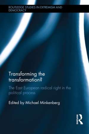 Transforming the Transformation?: The East European Radical Right in the Political Process de Michael Minkenberg