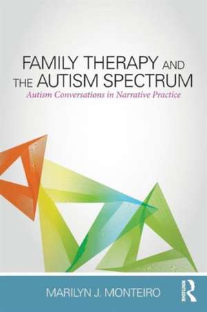 Family Therapy and the Autism Spectrum: Autism Conversations in Narrative Practice de Marilyn J. Monteiro