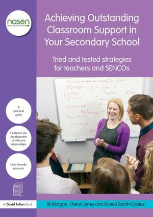 Achieving Outstanding Classroom Support in Your Secondary School: Tried and tested strategies for teachers and SENCOs de Jill Morgan