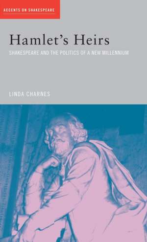 Hamlet's Heirs: Shakespeare and The Politics of a New Millennium de Linda Charnes