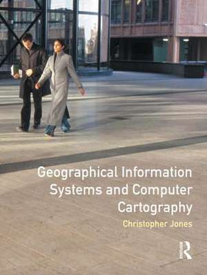 Geographical Information Systems and Computer Cartography de Chris B. Jones