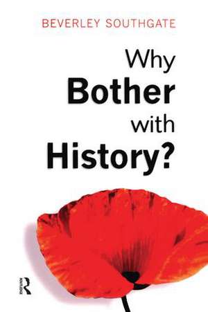 Why Bother with History?: Ancient, Modern and Postmodern Motivations de Beverley C. Southgate